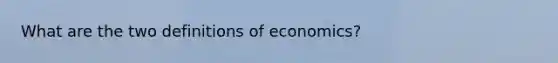 What are the two definitions of economics?