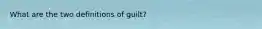 What are the two definitions of guilt?