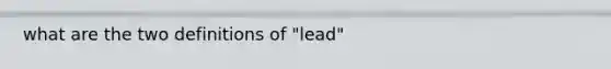 what are the two definitions of "lead"