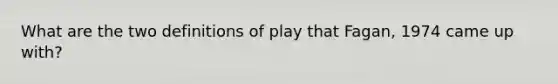 What are the two definitions of play that Fagan, 1974 came up with?