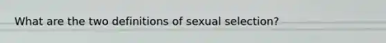 What are the two definitions of sexual selection?