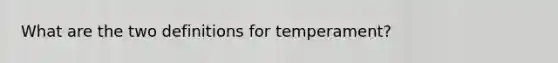 What are the two definitions for temperament?