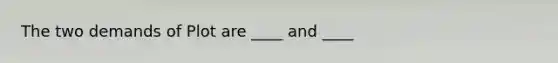 The two demands of Plot are ____ and ____