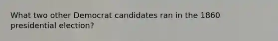 What two other Democrat candidates ran in the 1860 presidential election?