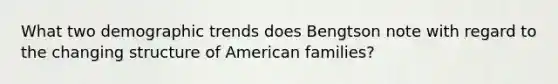 What two demographic trends does Bengtson note with regard to the changing structure of American families?