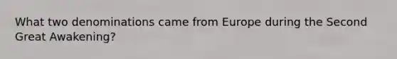 What two denominations came from Europe during the Second Great Awakening?