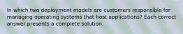 In which two deployment models are customers responsible for managing operating systems that host applications? Each correct answer presents a complete solution.