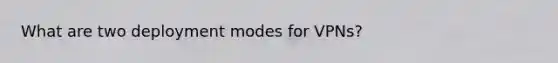 What are two deployment modes for VPNs?