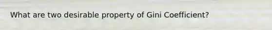 What are two desirable property of Gini Coefficient?