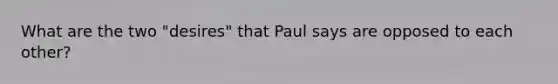 What are the two "desires" that Paul says are opposed to each other?