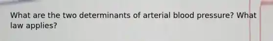 What are the two determinants of arterial blood pressure? What law applies?