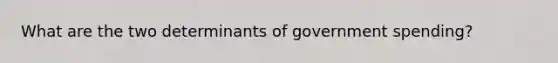 What are the two determinants of government spending?