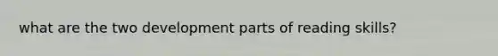 what are the two development parts of reading skills?