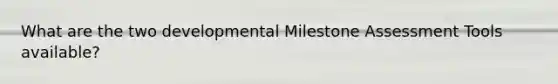 What are the two developmental Milestone Assessment Tools available?