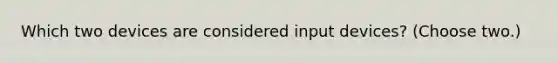 Which two devices are considered input devices? (Choose two.)