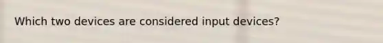 Which two devices are considered input devices?