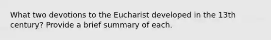 What two devotions to the Eucharist developed in the 13th century? Provide a brief summary of each.