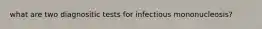 what are two diagnositic tests for infectious mononucleosis?