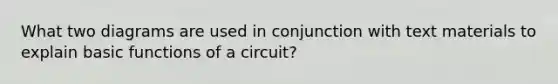 What two diagrams are used in conjunction with text materials to explain basic functions of a circuit?