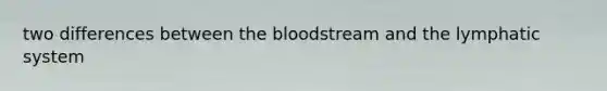 two differences between the bloodstream and the lymphatic system