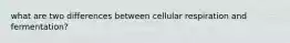 what are two differences between cellular respiration and fermentation?