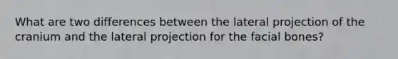 What are two differences between the lateral projection of the cranium and the lateral projection for the facial bones?