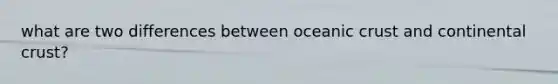 what are two differences between oceanic crust and continental crust?