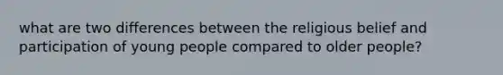 what are two differences between the religious belief and participation of young people compared to older people?