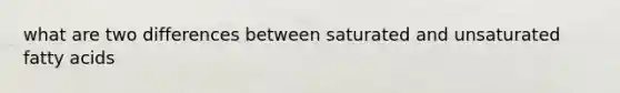 what are two differences between saturated and unsaturated fatty acids