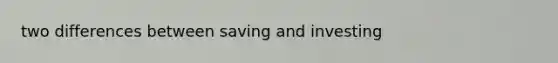 two differences between saving and investing