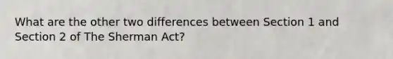 What are the other two differences between Section 1 and Section 2 of The Sherman Act?