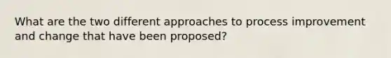 What are the two different approaches to process improvement and change that have been proposed?