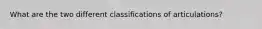 What are the two different classifications of articulations?