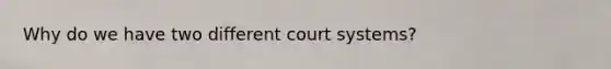 Why do we have two different court systems?