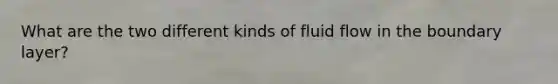 What are the two different kinds of fluid flow in the boundary layer?