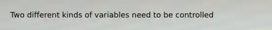 Two different kinds of variables need to be controlled