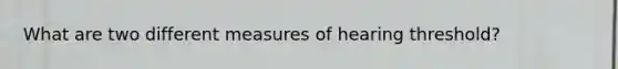 What are two different measures of hearing threshold?