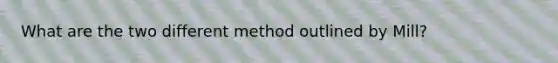 What are the two different method outlined by Mill?