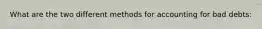 What are the two different methods for accounting for bad debts: