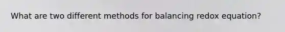 What are two different methods for balancing redox equation?