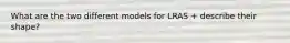 What are the two different models for LRAS + describe their shape?