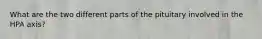 What are the two different parts of the pituitary involved in the HPA axis?