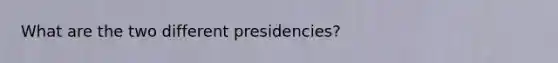 What are the two different presidencies?