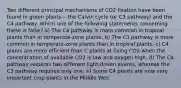 Two different principal mechanisms of CO2 fixation have been found in green plants— the Calvin cycle (or C3 pathway) and the C4 pathway. Which one of the following statements concerning these is false? a) The C4 pathway is more common in tropical plants than in temperate-zone plants, b) The C3 pathway is more common in temperate-zone plants than in tropical plants, c) C4 plants are more efficient than C plants at fixing CO2 when the concentration of available CO2 is low and oxygen high, d) The C4 pathway requires two different light-driven events, whereas the C3 pathway requires only one, e) Some C4 plants are now very important crop plants in the Middle Wes.