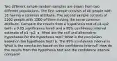 Two different simple random samples are drawn from two different populations. The first sample consists of 40 people with 18 having a common attribute. The second sample consists of 2200 people with 1580 of them having the same common attribute. Compare the results from a hypothesis test of p1=p2 (with a 0.05 significance​ level) and a 95​% confidence interval estimate of p1−p2. a. What are the null and alternative hypotheses for the hypothesis​ test? What is the conclusion based on the hypothesis​ test? b. The 95​% confidence interval is What is the conclusion based on the confidence​ interval? How do the results from the hypothesis test and the confidence interval​ compare?