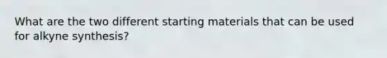 What are the two different starting materials that can be used for alkyne synthesis?