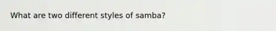 What are two different styles of samba?