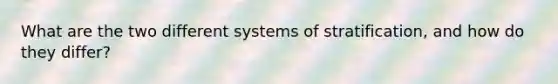 What are the two different systems of stratification, and how do they differ?