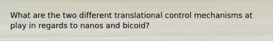 What are the two different <a href='https://www.questionai.com/knowledge/ky2ky1ygAI-translational-control' class='anchor-knowledge'>translational control</a> mechanisms at play in regards to nanos and bicoid?