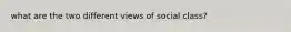 what are the two different views of social class?